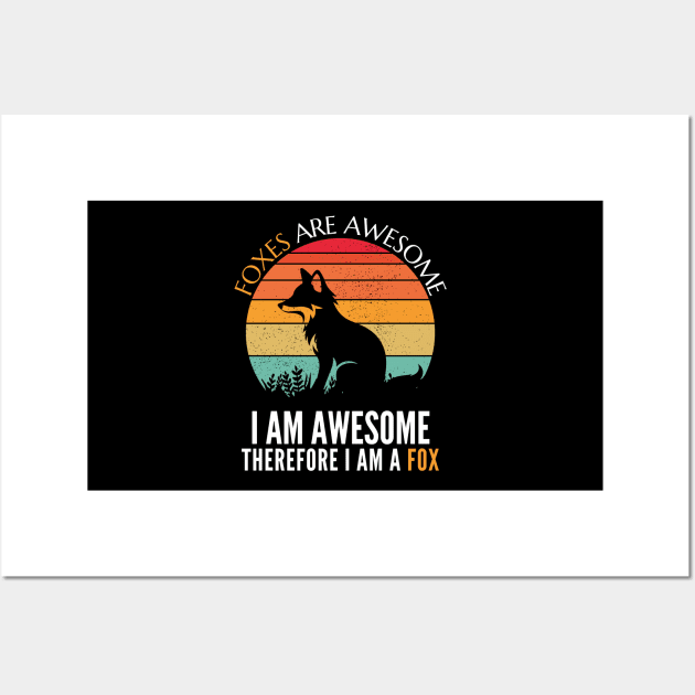 Foxes are Awesome I am awesome therefore I am a Fox Funny Fox T-Shirt Wall Art by CharismaShop